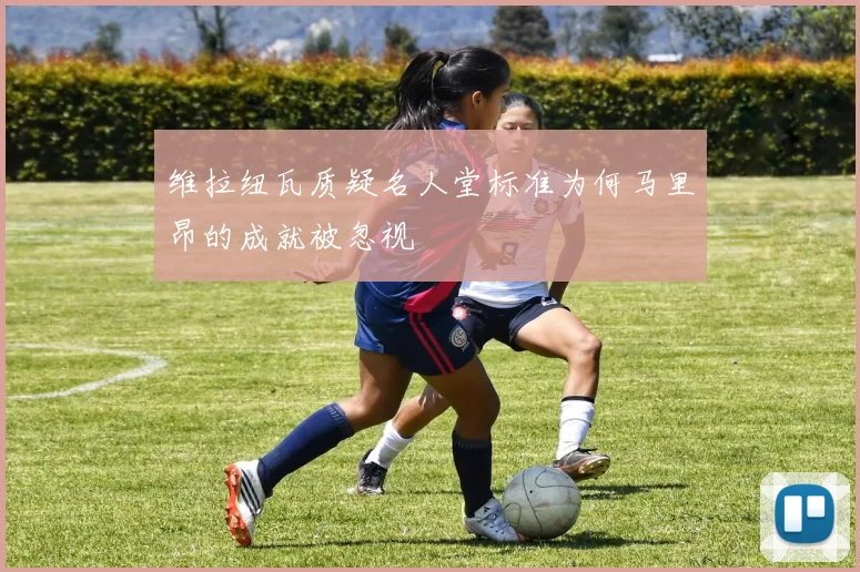 维拉纽瓦质疑名人堂标准为何马里昂的成就被忽视
