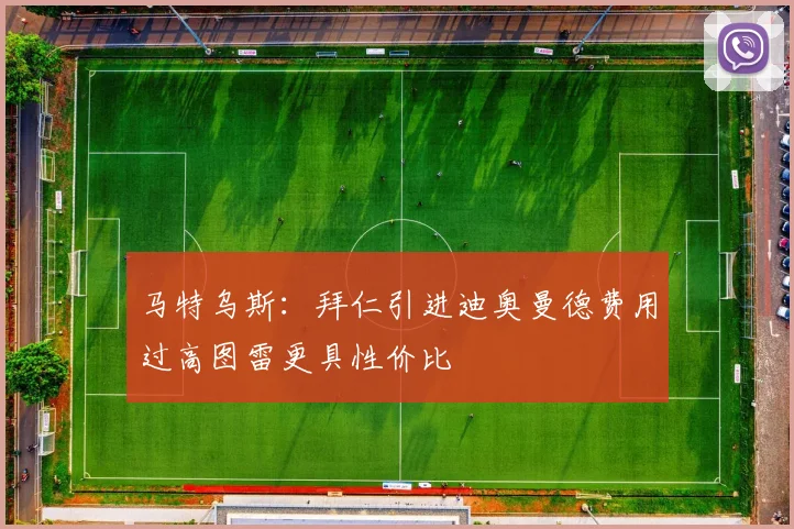 马特乌斯：拜仁引进迪奥曼德费用过高图雷更具性价比