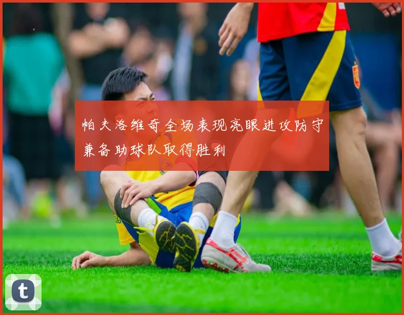 帕夫洛维奇全场表现亮眼进攻防守兼备助球队取得胜利
